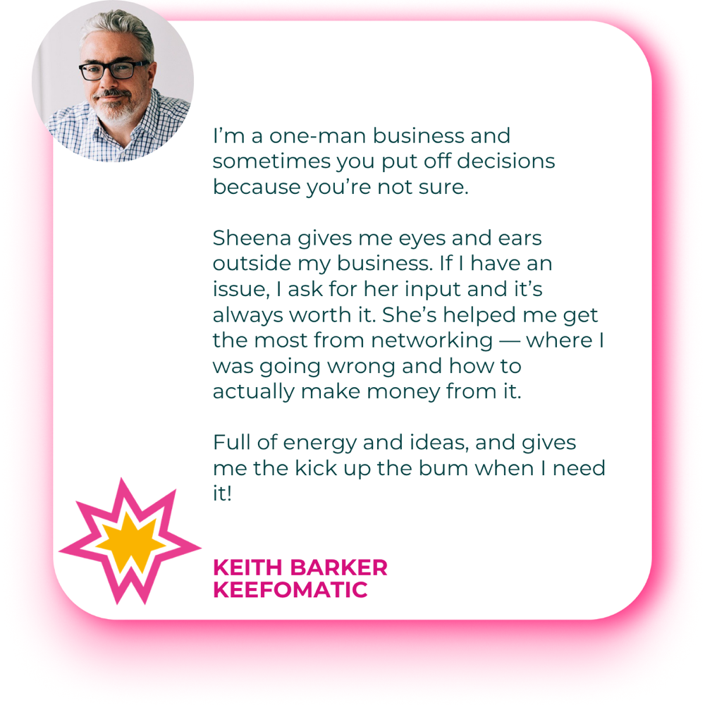 Client testimonial from Keith Barker, Keefomatic — Sheena gives him eyes and ears outside his one-man business and the kick he needs.